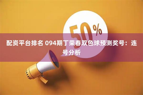 配资平台排名 094期丁荣春双色球预测奖号：连号分析